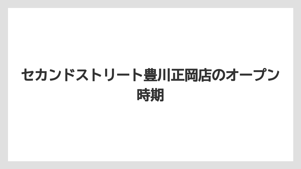 セカンドストリート豊川正岡店のオープン時期