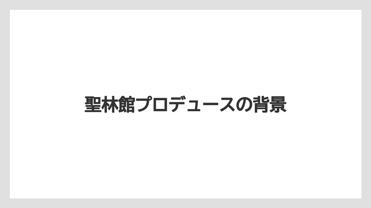 聖林館プロデュースの背景