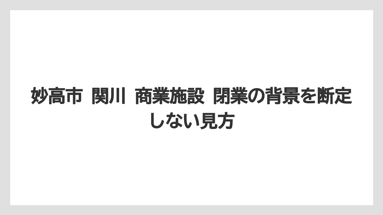 妙高市 関川 商業施設 閉業の背景を断定しない見方