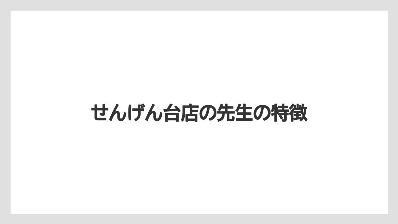 せんげん台店の先生の特徴