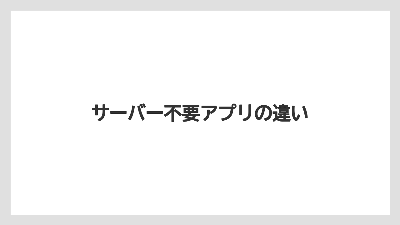 サーバー不要アプリの違い