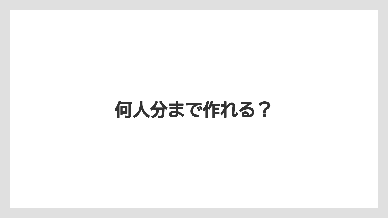 何人分まで作れる？