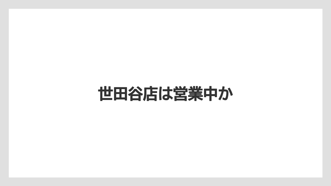 世田谷店は営業中か
