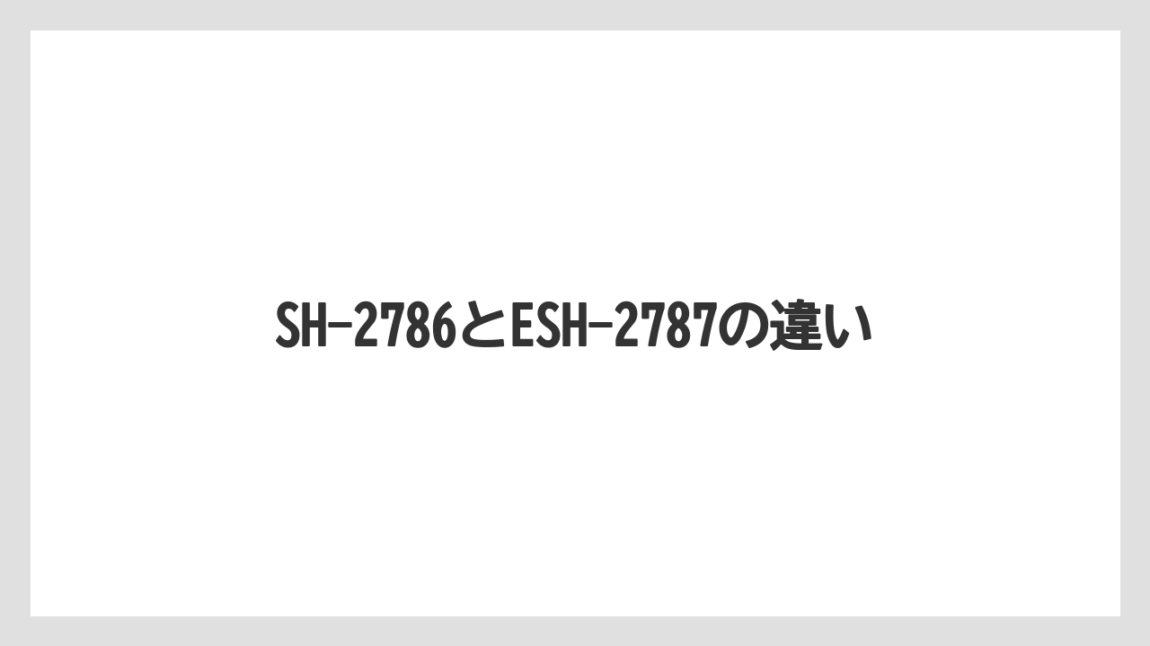 SH-2786とESH-2787の違い