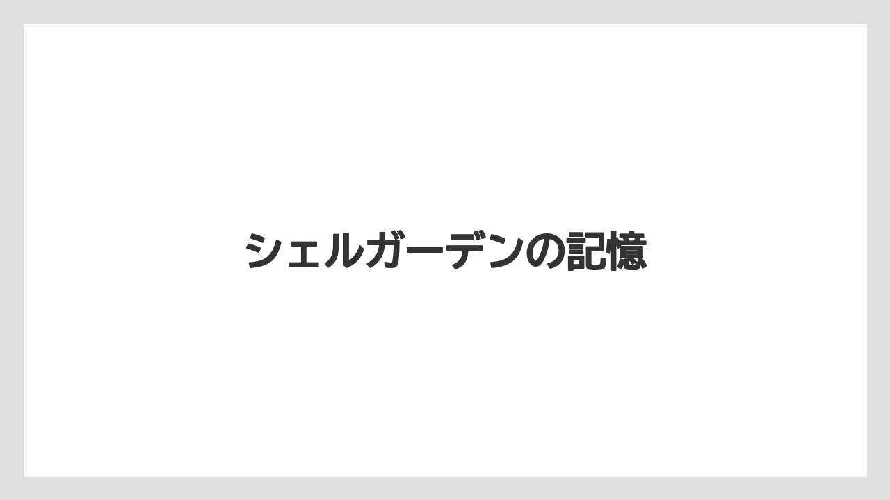 シェルガーデンの記憶
