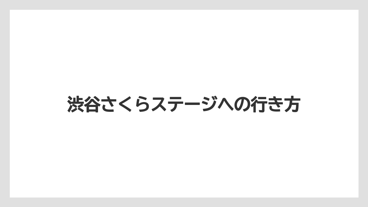 渋谷さくらステージへの行き方