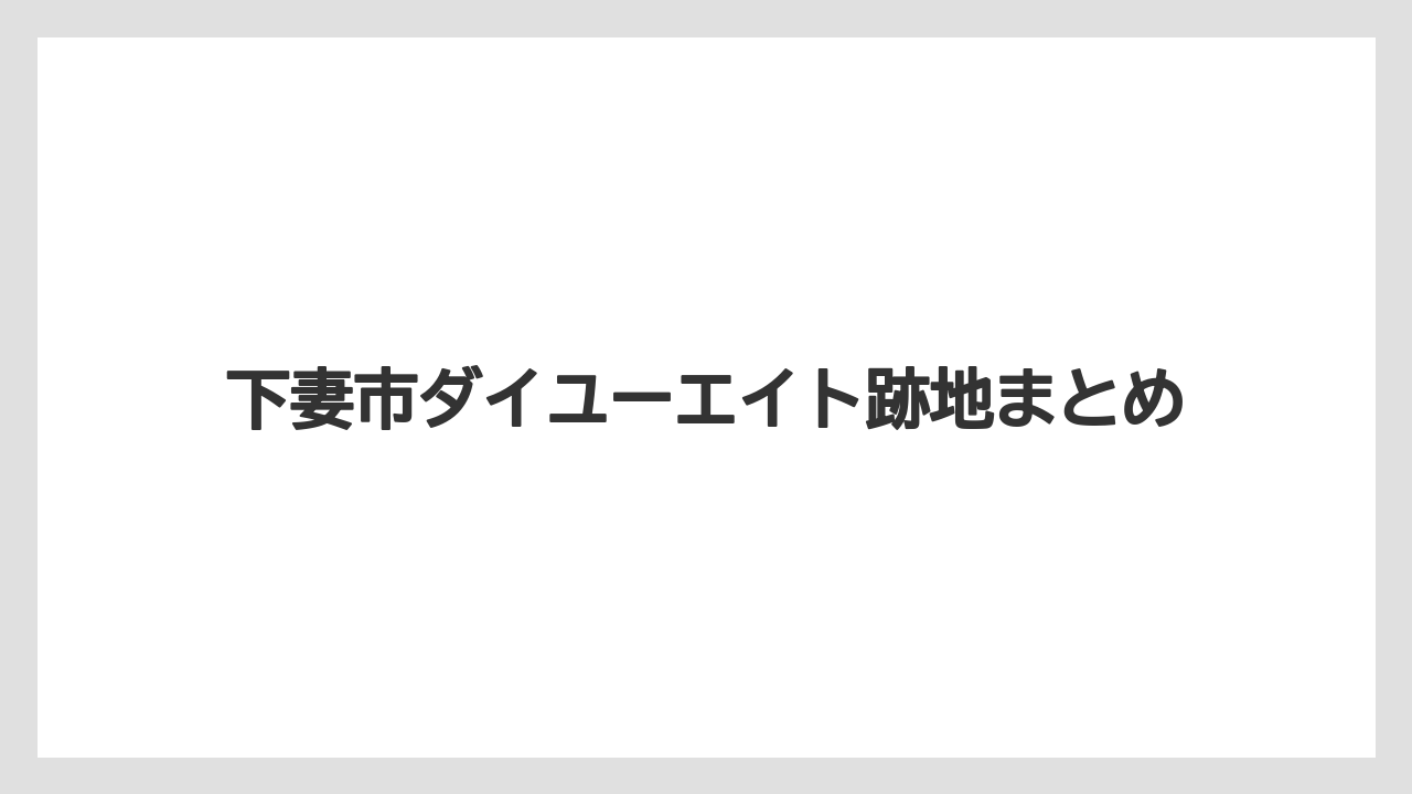 下妻市ダイユーエイト跡地まとめ
