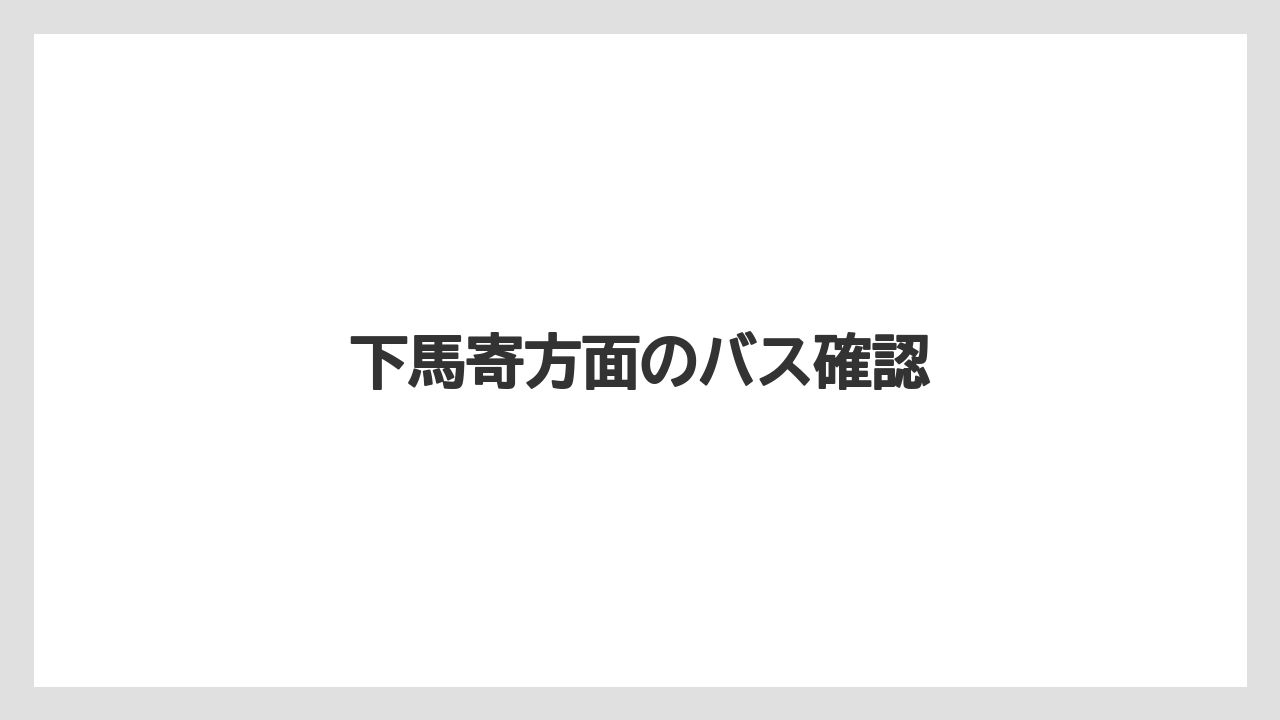 下馬寄方面のバス確認
