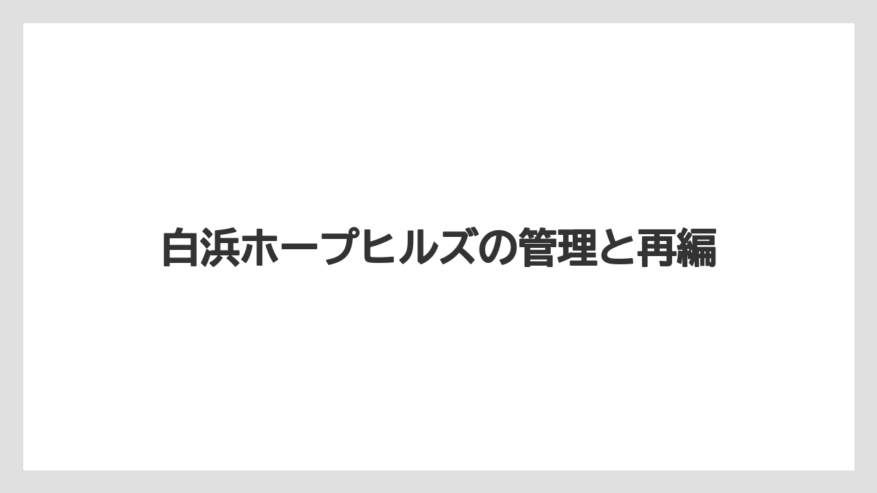 白浜ホープヒルズの管理と再編