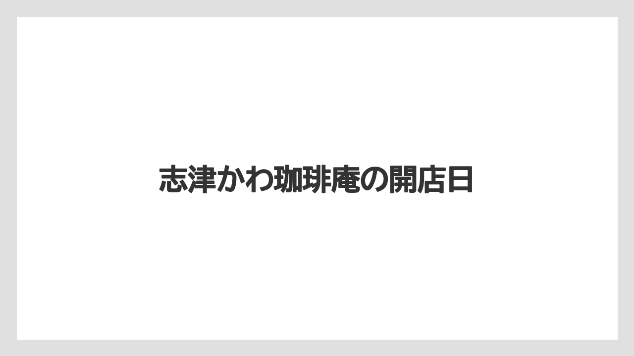 志津かわ珈琲庵の開店日