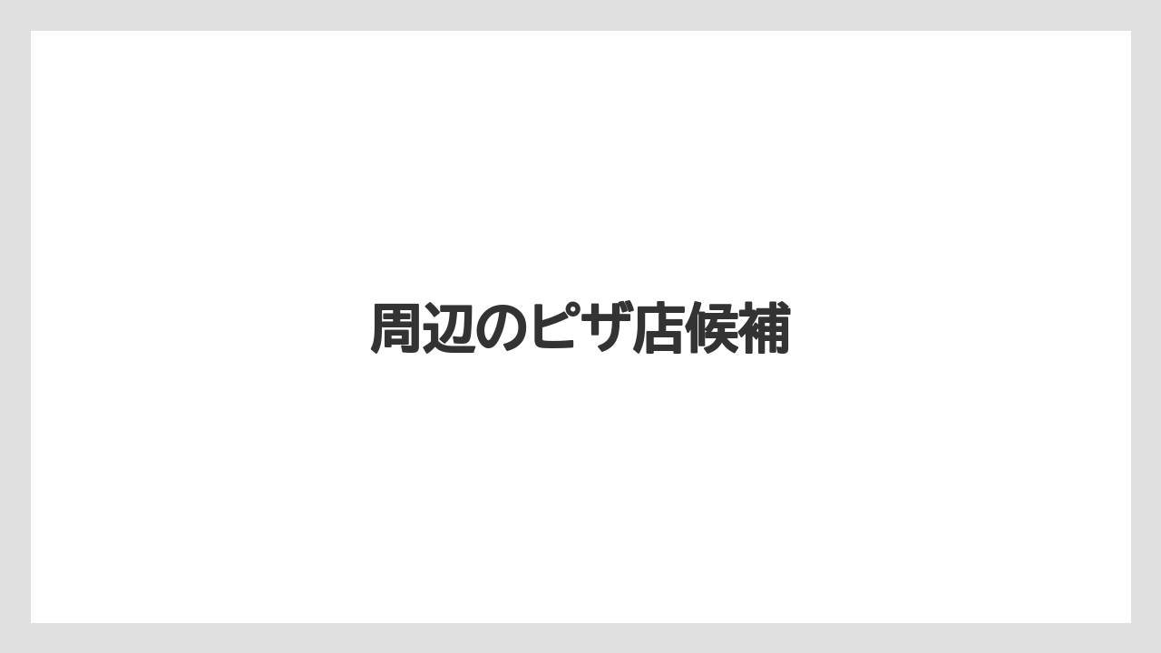 周辺のピザ店候補
