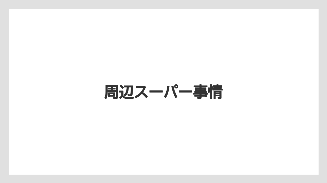 周辺スーパー事情