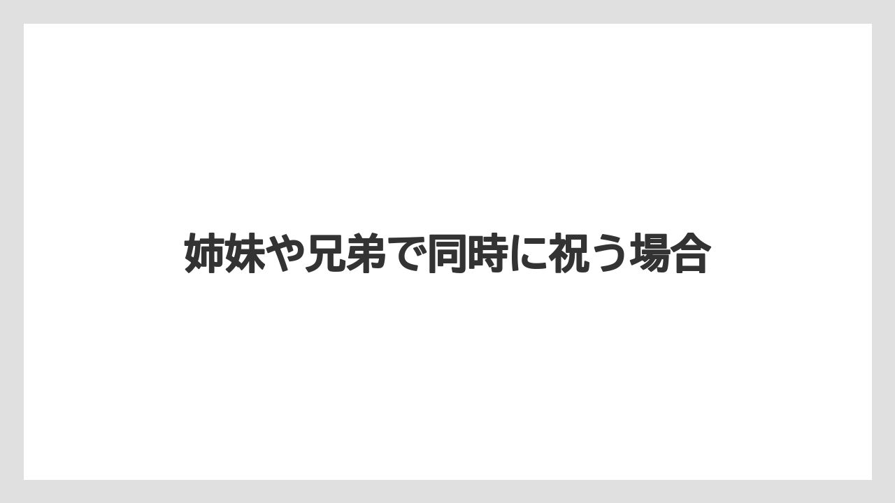 姉妹や兄弟で同時に祝う場合