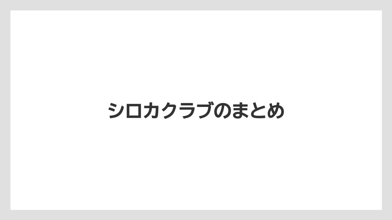 シロカクラブのまとめ
