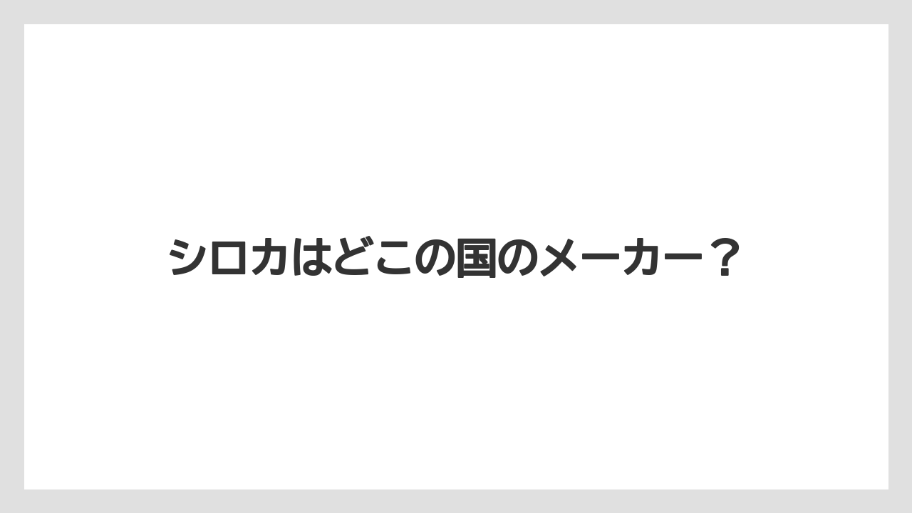 シロカはどこの国のメーカー？