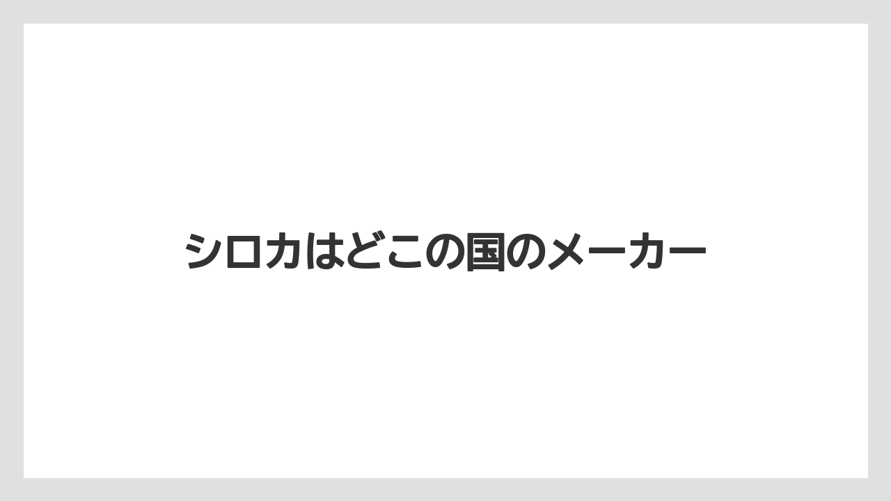 シロカはどこの国のメーカー