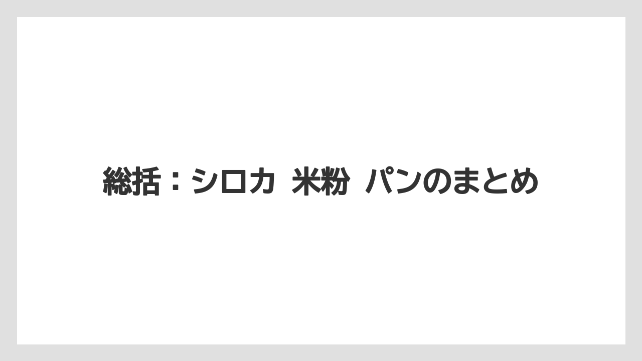 総括：シロカ 米粉 パンのまとめ