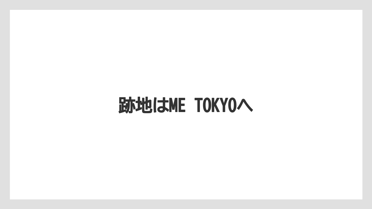 跡地はME TOKYOへ