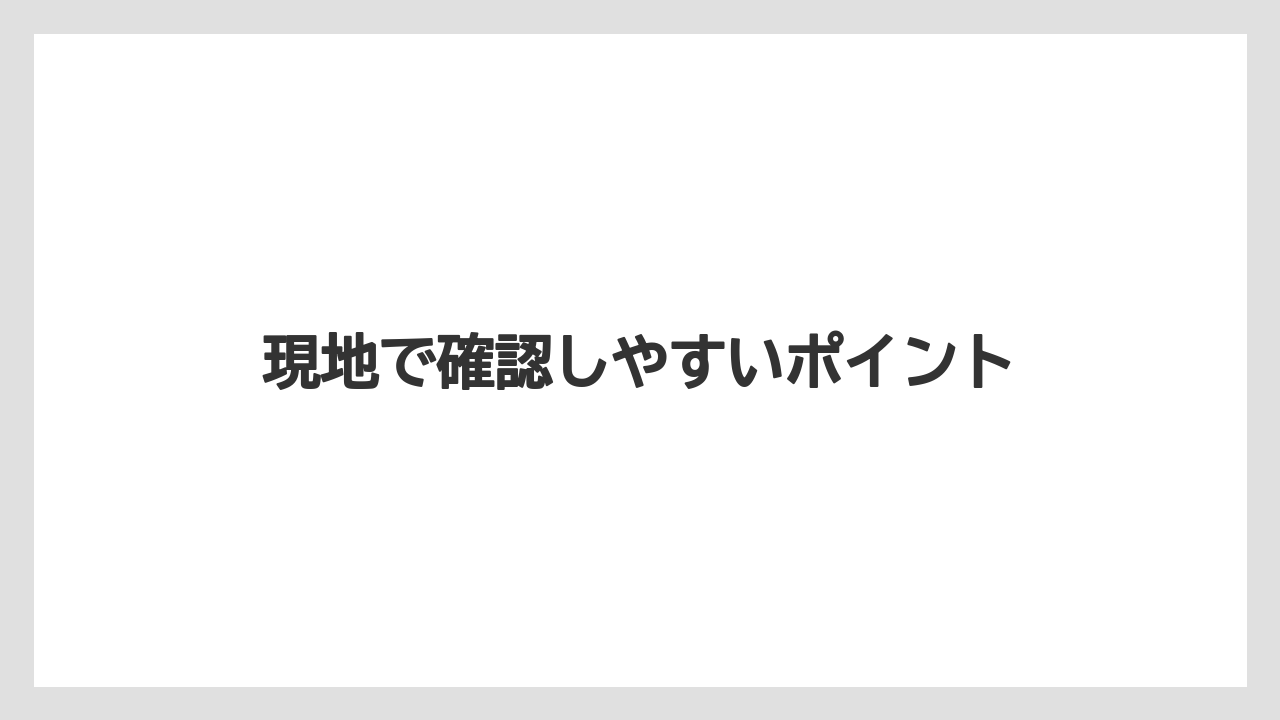現地で確認しやすいポイント