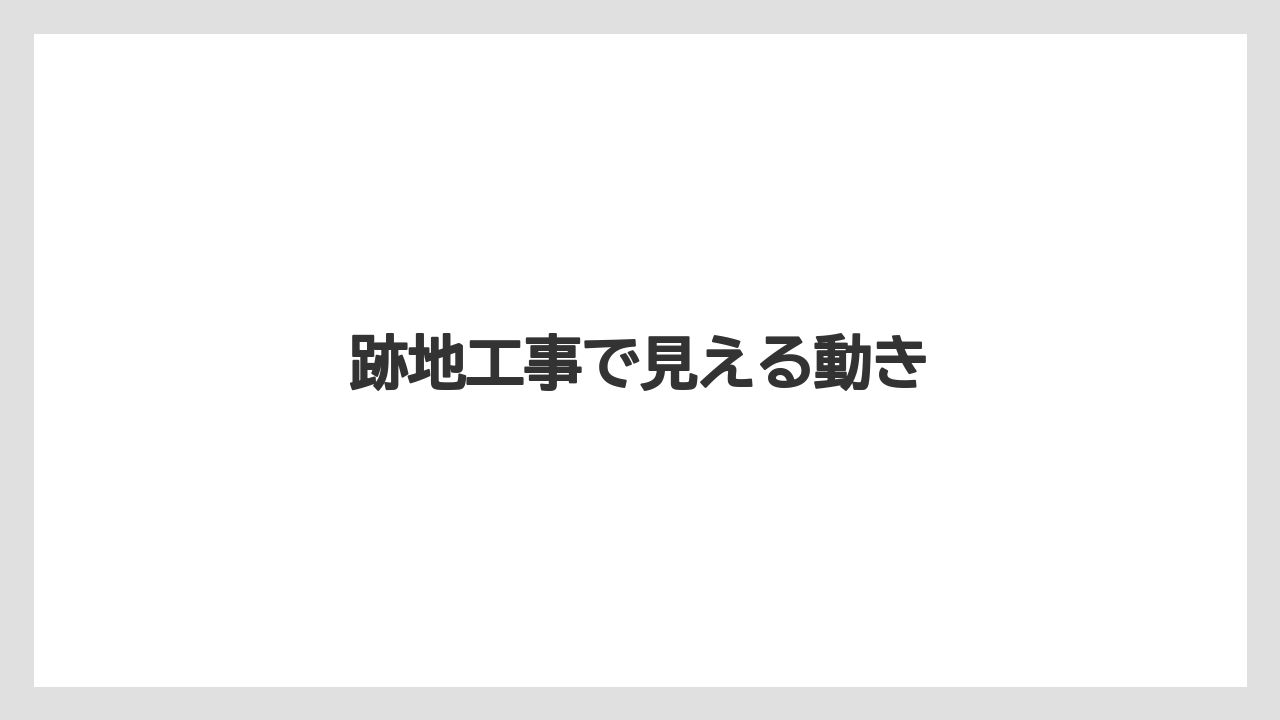 跡地工事で見える動き
