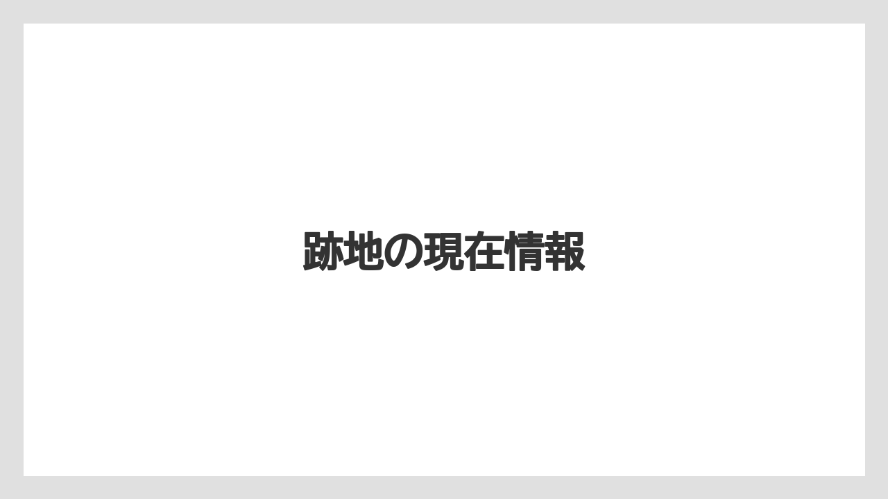 跡地の現在情報