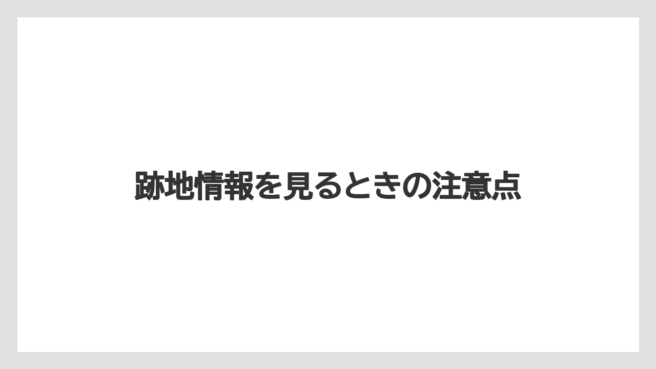 跡地情報を見るときの注意点