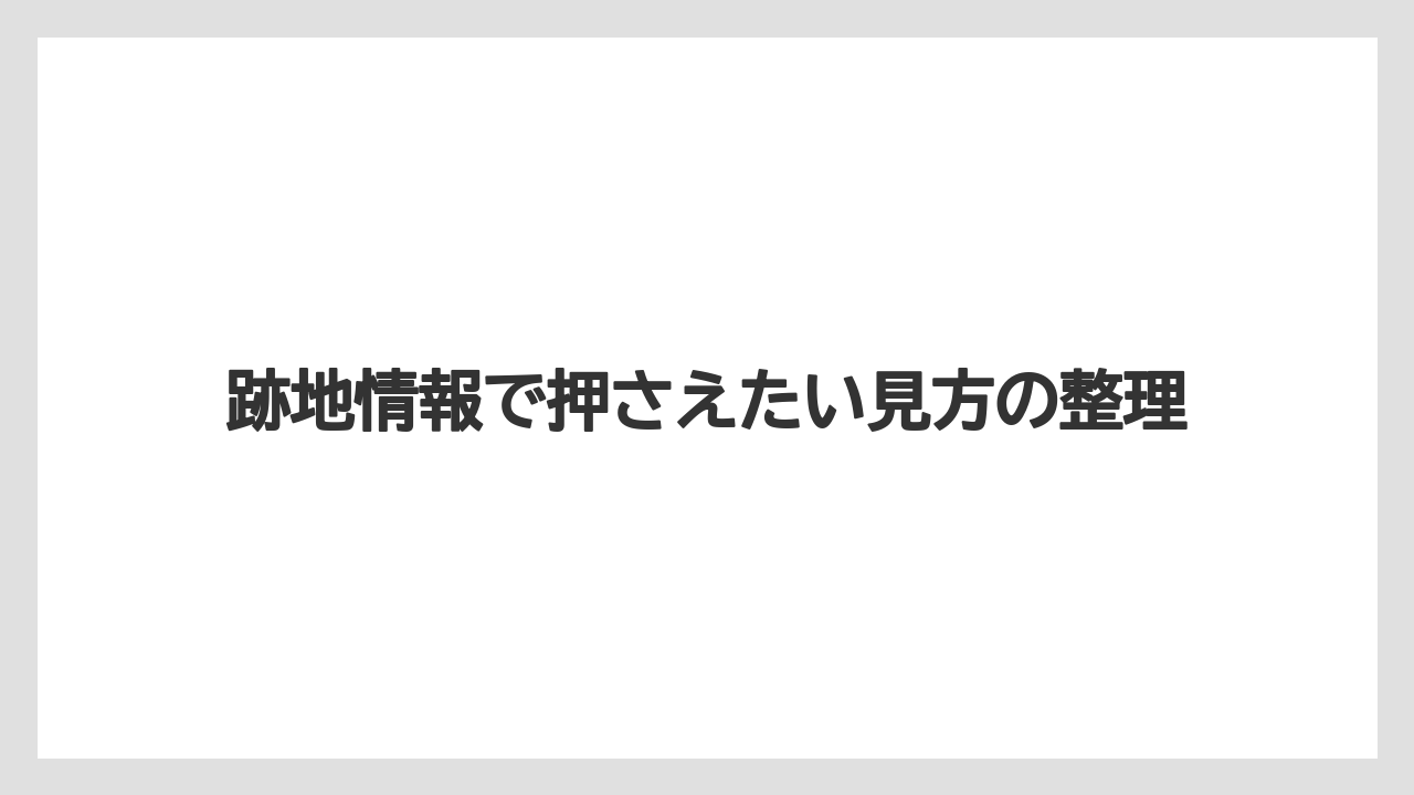 跡地情報で押さえたい見方の整理