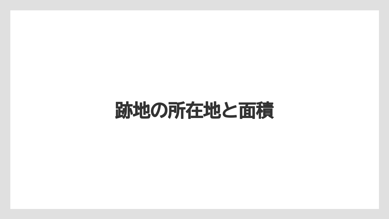 跡地の所在地と面積