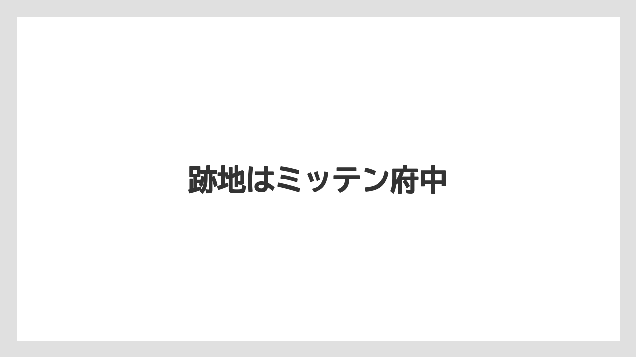 跡地はミッテン府中
