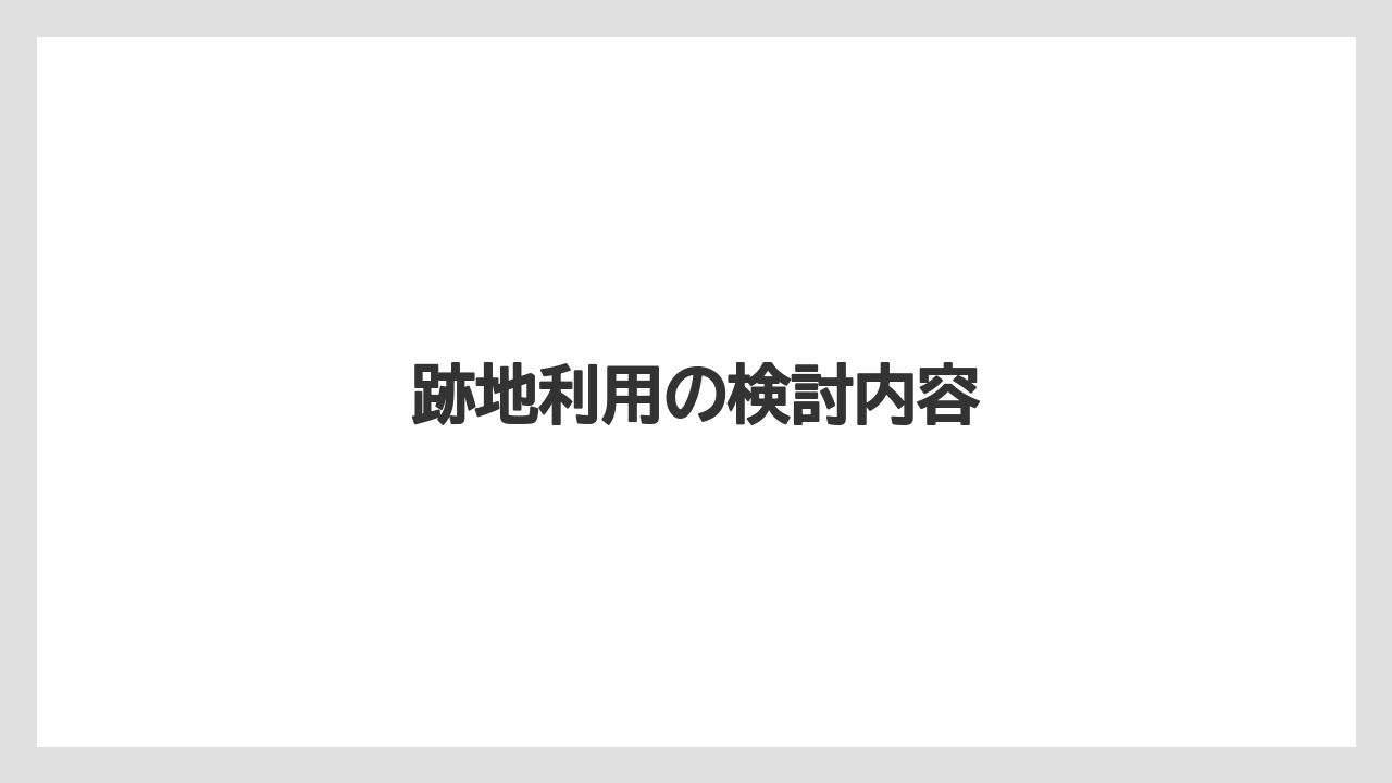 跡地利用の検討内容