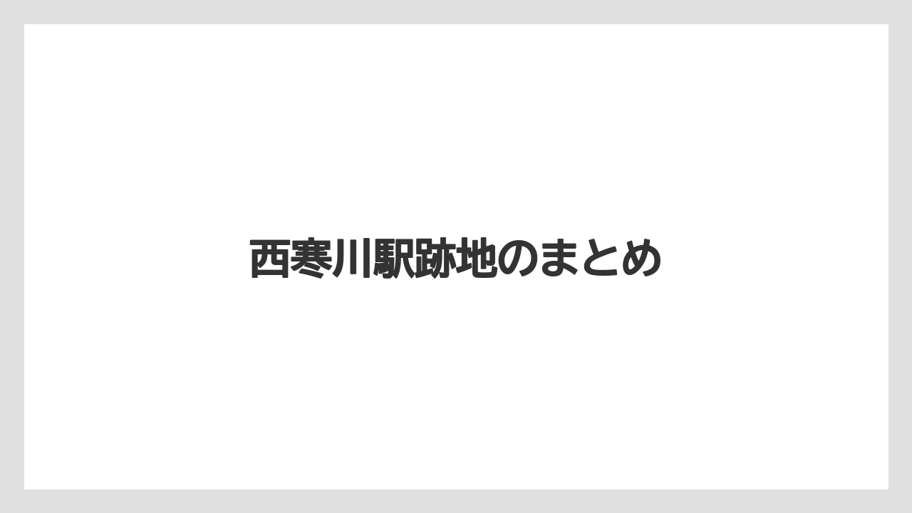 西寒川駅跡地のまとめ