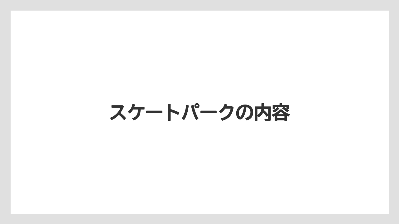スケートパークの内容