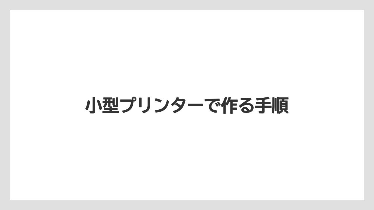 小型プリンターで作る手順
