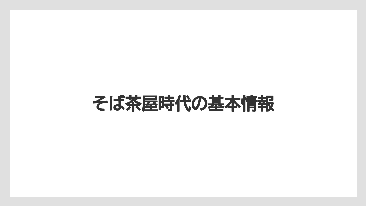 そば茶屋時代の基本情報