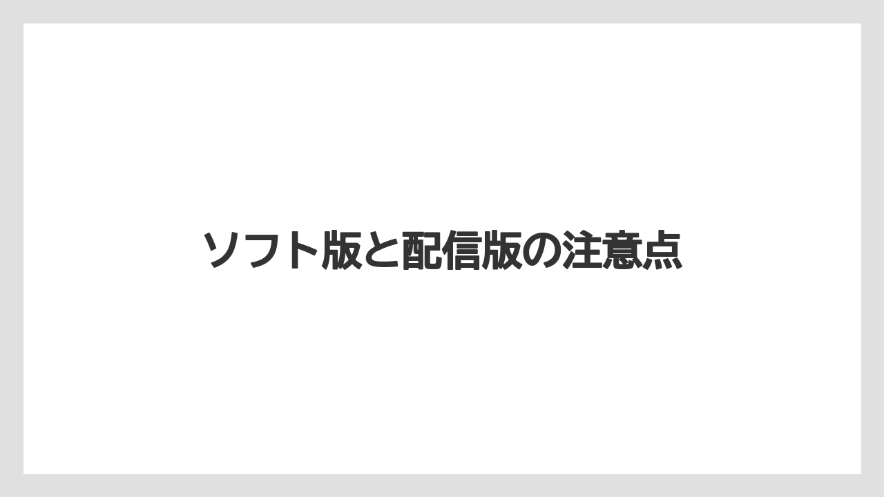 ソフト版と配信版の注意点