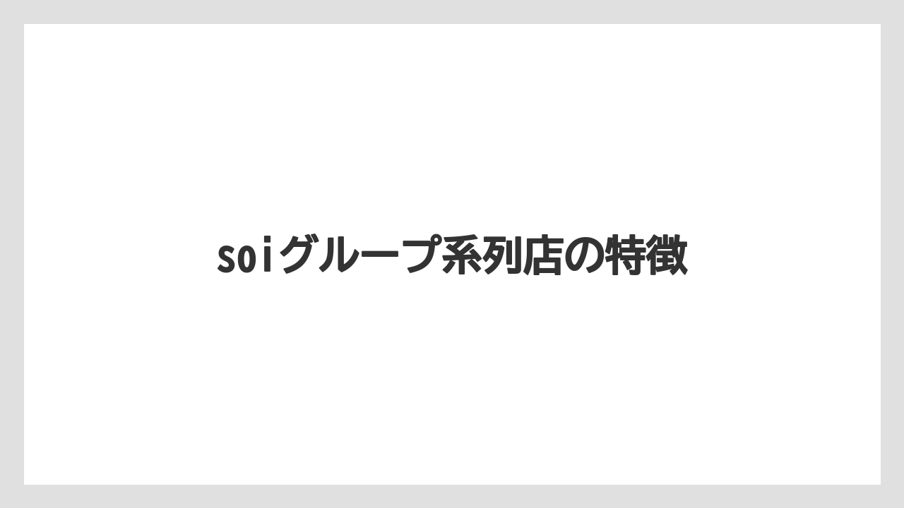 soiグループ系列店の特徴
