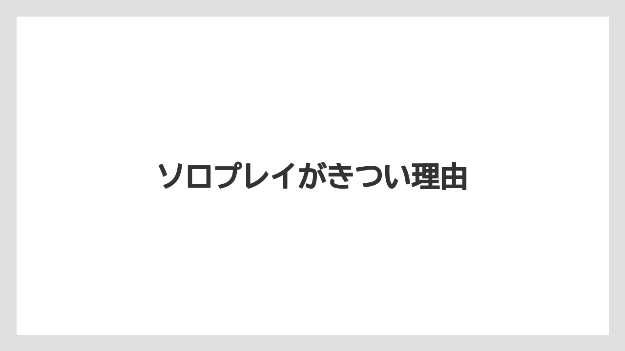 ソロプレイがきつい理由