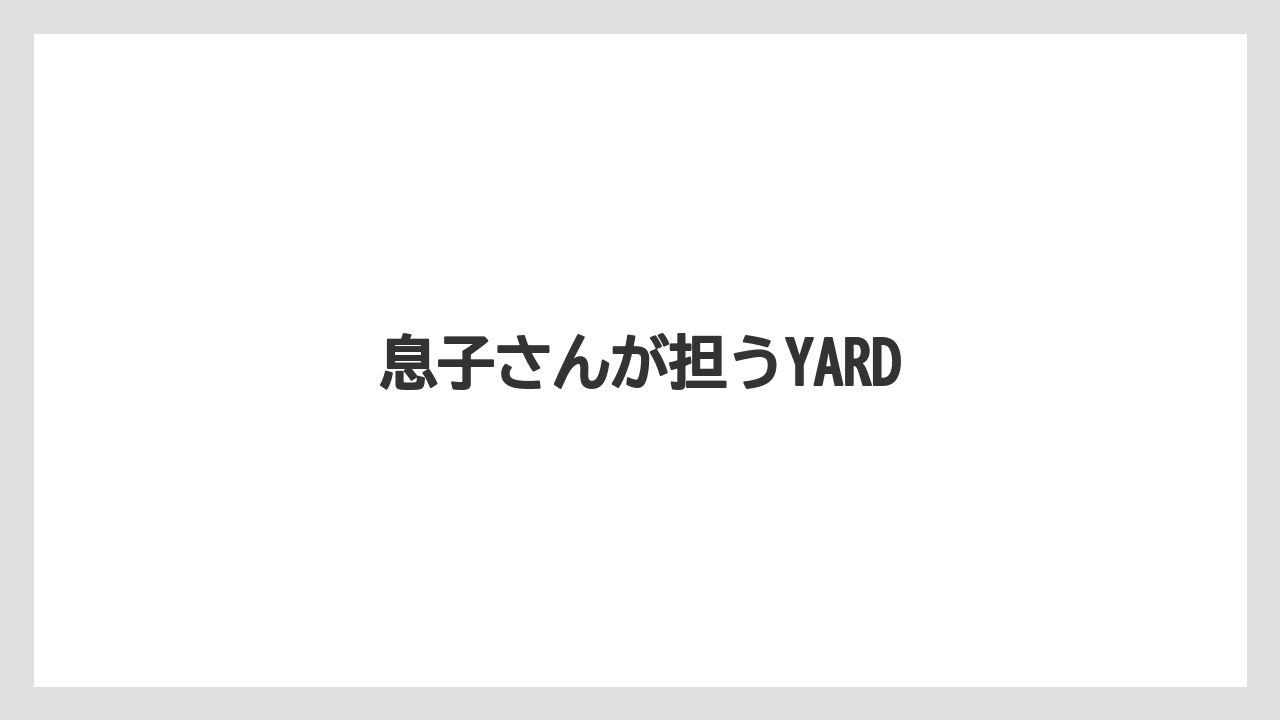 息子さんが担うYARD