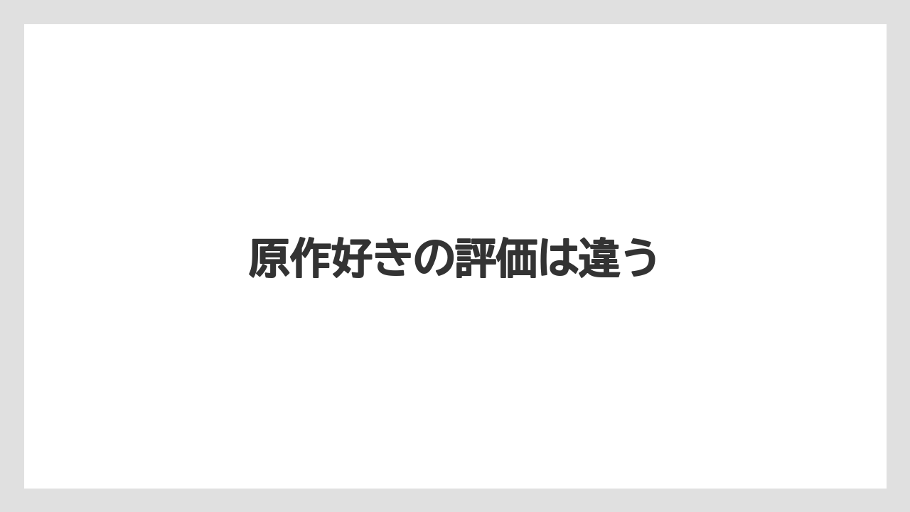 原作好きの評価は違う