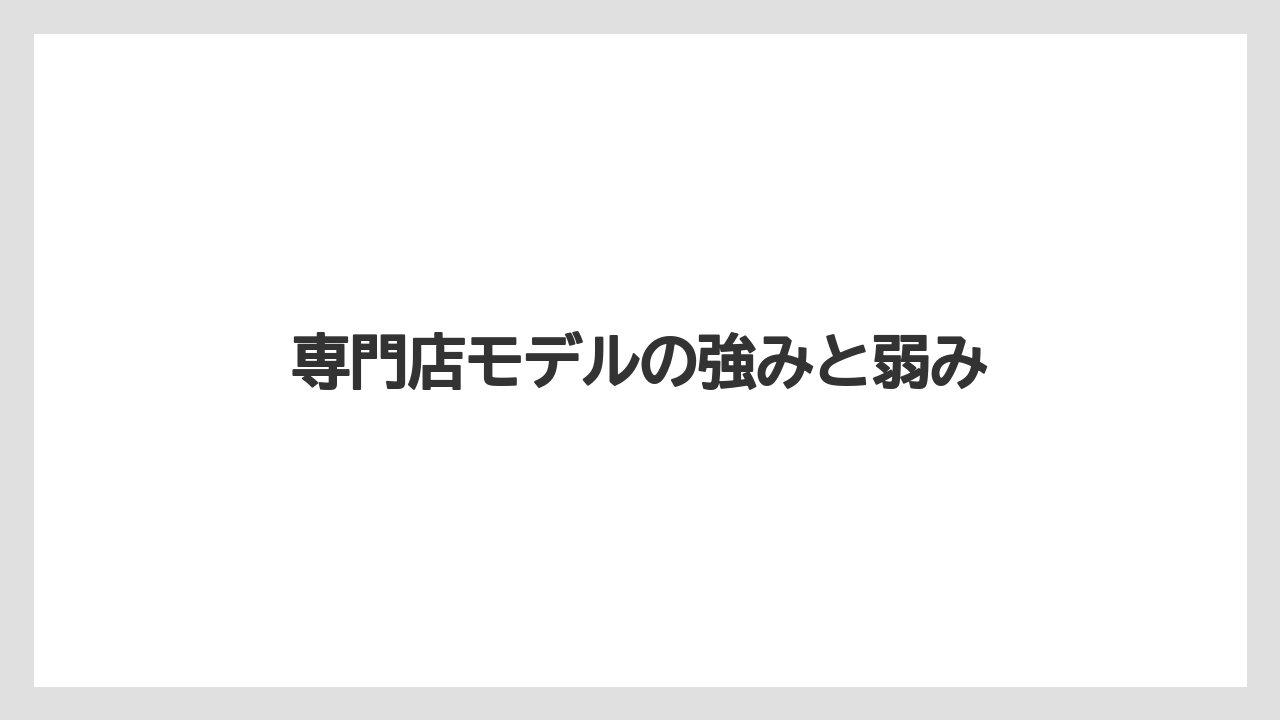 専門店モデルの強みと弱み