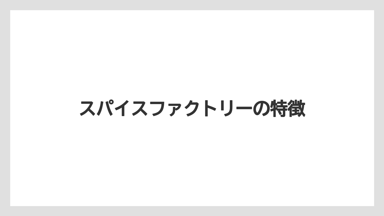 スパイスファクトリーの特徴