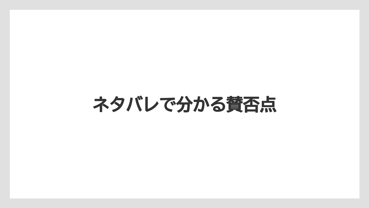 ネタバレで分かる賛否点