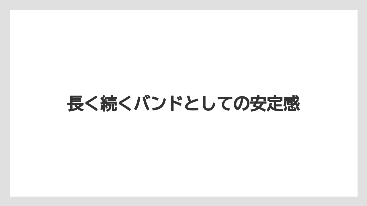 長く続くバンドとしての安定感