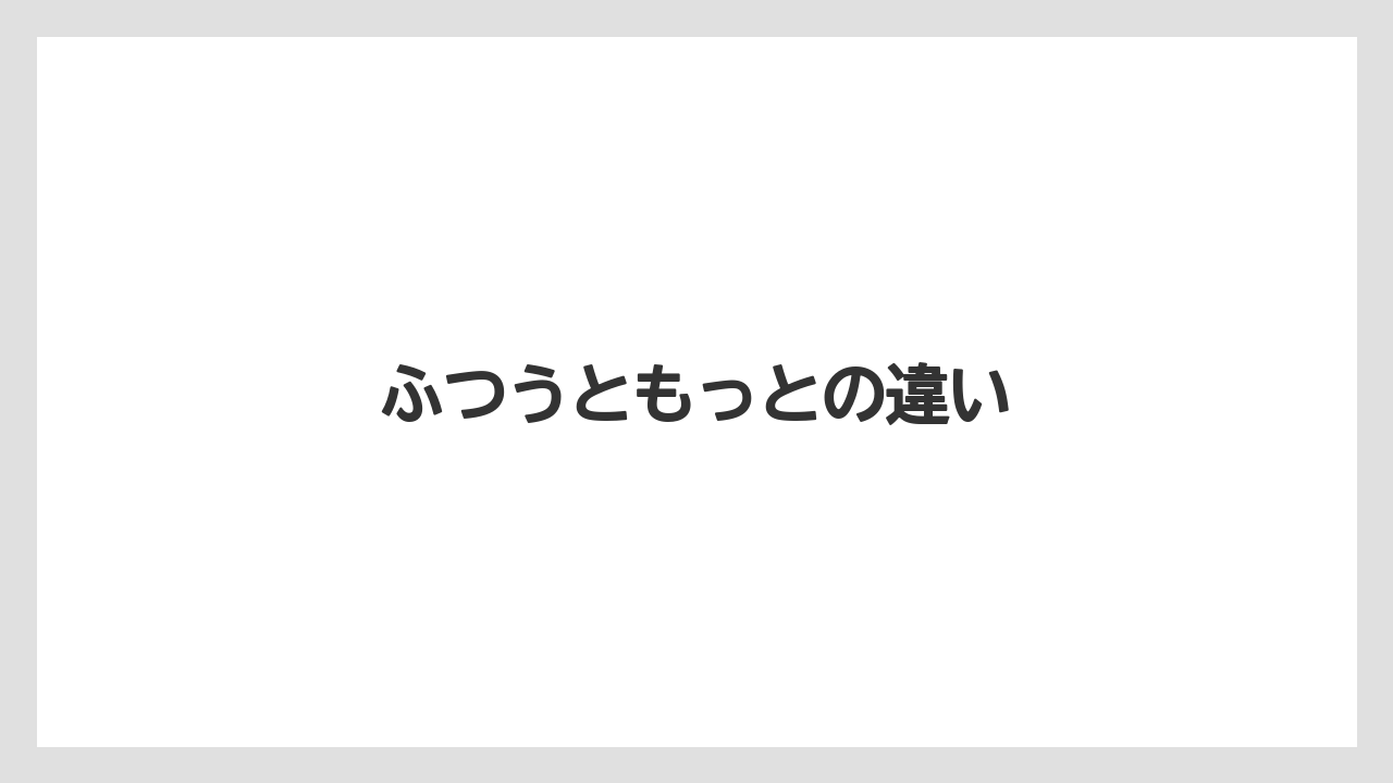 ふつうともっとの違い