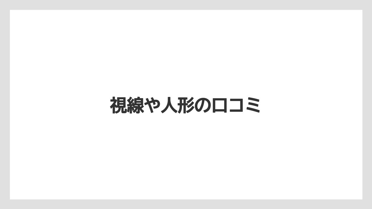 視線や人形の口コミ