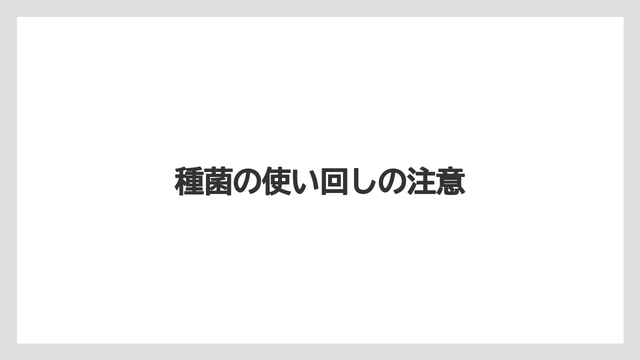 種菌の使い回しの注意
