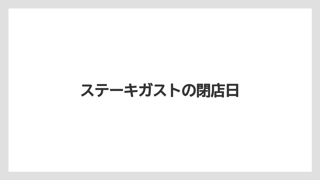 ステーキガストの閉店日