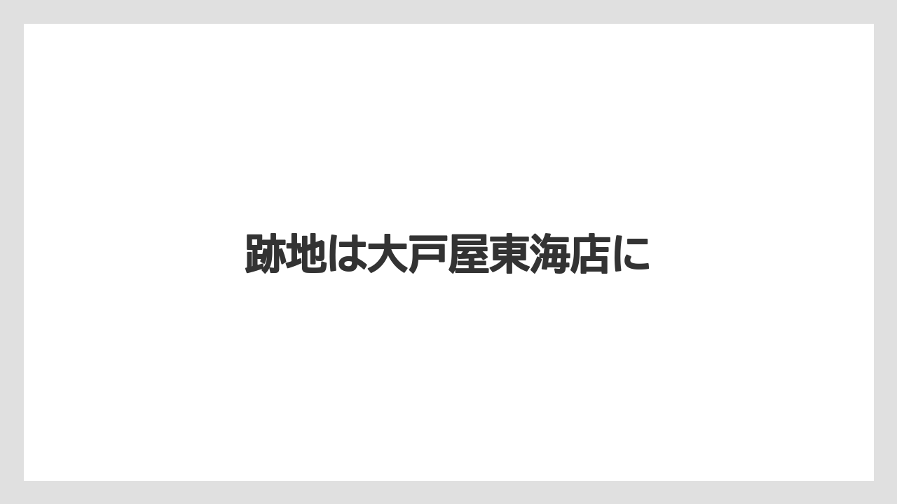 跡地は大戸屋東海店に