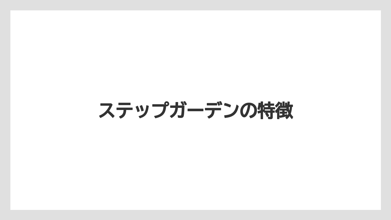 ステップガーデンの特徴