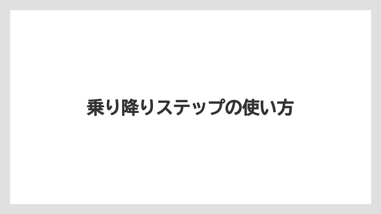乗り降りステップの使い方